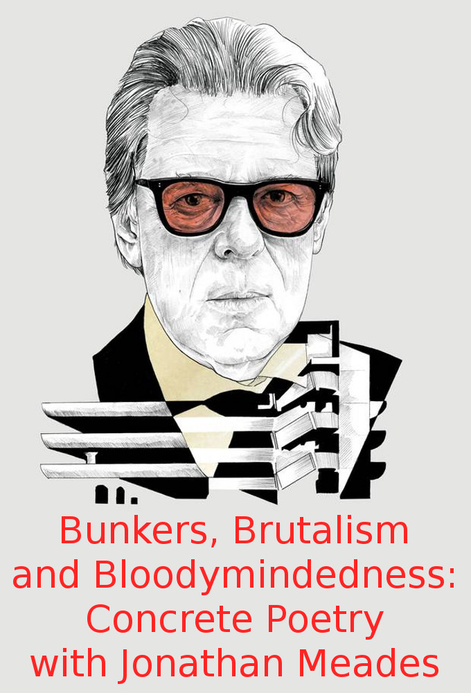 Bunkers, Brutalism and Bloodymindedness: Concrete Poetry with Jonathan Meades Image